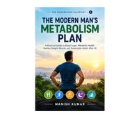 The Modern Man's Metabolism Plan: A Practical Guide to Blood Sugar, Metabolic Health, Healthy Weight, Muscle, and Sustainable Habits After 40