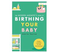 The Modern Midwife's Guide to Birthing Your Baby