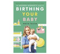 The Modern Midwife's Guide to Birthing Your Baby Everything New Parents Need to Know About Birth - From the Bestselling Author - Marie LOUISE - Ebury Digital - ebook (ePub) - Livre