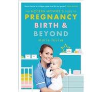 The Modern Midwifes Guide to Pregnancy Birth and Beyond by Marie Louise Marie Louise (Auteur)