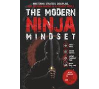 THE MODERN NINJA MINDSET: Mastering Strategy, Discipline, and Decision-Making in a Chaotic World