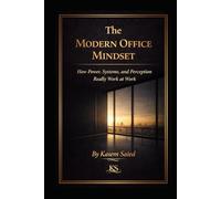 THE MODERN OFFICE MINDSET: How Power, Systems, and Perception Really Work at Work: How Power, Systems, and Perception Really Work at Work
