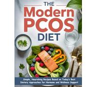 The Modern PCOS Diet Cookbook for Beginners: Simple, Nourishing Recipes Based on Today’s Best Dietary Approaches for Hormone and Wellness Support