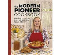 The Modern Pioneer Cookbook: Nourishing Recipes From a Traditional Foods Kitchen