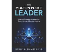 The Modern Police Leader: Essential Principles of Leadership, Supervision, and Decision-Making