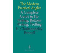 The Modern Practical Angler: A Complete Guide to Fly-Fishing, Bottom-Fishing, Trolling