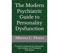 The Modern Psychiatric Guide to Personality Dysfunction: Practical Frameworks for Assessment, Case Analysis, and Therapeutic Intervention