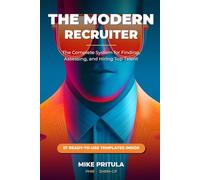 The Modern Recruiter: The Complete System for Finding, Assessing, and Hiring Top Talent