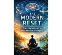 The Modern Reset: Science-Backed Rituals for Focus, Resilience, and Longevity