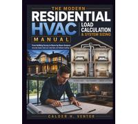 The Modern Residential HVAC Load Calculation & System Sizing Manual: From Building Survey to Room-by-Room Analysis: Accurate Inputs, Heat Loss, Heat Gain, and Software Auditing