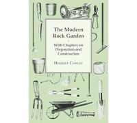 The Modern Rock Garden - With Chapters on Preparation and Construction
