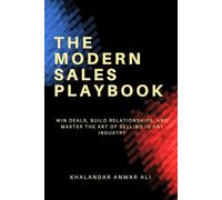 The Modern Sales Playbook: Win Deals, Build Relationships, and Master the Art of Selling in Any Industry