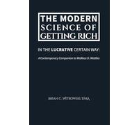 The Modern Science of Getting Rich: In the Lucrative Certain Way: A Contemporary Companion to Wallace D. Wattles