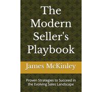 The Modern Seller's Playbook: Proven Strategies to Succeed in the Evolving Sales Landscape