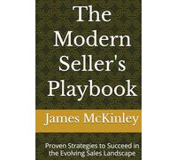 The Modern Seller's Playbook: Proven Strategies to Succeed in the Evolving Sales Landscape