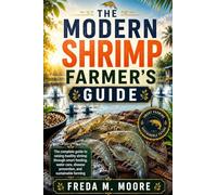 THE MODERN SHRIMP FARMER’S GUIDE: The complete guide to raising healthy shrimp through smart feeding, water care, disease prevention, and sustainable farming