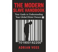 THE MODERN SLAVE HANDBOOK: Your Guide to Understanding Your Global Elitist Owners