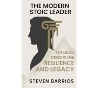 The Modern Stoic Leader: Poems on Discipline, Resilience, and Legacy