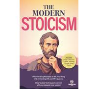 THE MODERN STOICISM: Discover Stoic Philosophy as the Art of Living and Connecting with Your Life’s Purpose. Daily Guided Techniques to connect with your deepest inner wisdom.
