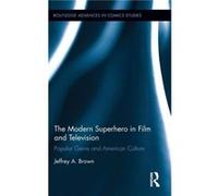 The Modern Superhero in Film and Television by Brown & Jeffrey A. Bowling Green State University & USA Brown Jeffrey A. Bowling Green State University USA (Auteur)