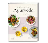The Modern Taste of Ayurveda: Wohltuende Rezepte im Rhythmus der Tages- und Jahreszeiten