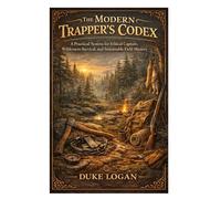 The Modern Trapper’s Codex: A Practical System for Ethical Capture, Wilderness Survival, and Sustainable Field Mastery