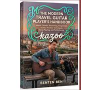 THE MODERN TRAVEL GUITAR PLAYER’S HANDBOOK: Master Chords, Strumming, Fingerstyle, Scales, Practice Techniques, Song Playing, and Performance