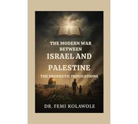 The Modern War Between Israel and Palestine: The Prophetic Implications