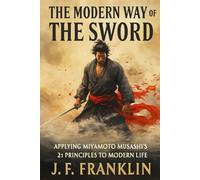 The Modern Way of the Sword: Applying Miyamoto Musashi's 21 Principles to Modern Life