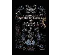 The Modern Witch’s Spellbook: Real Magic for Real Life