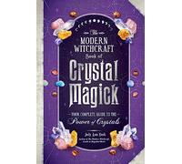 The Modern Witchcraft Book of Crystal Magick: Your Complete Guide to the Power of Crystals