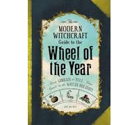 The Modern Witchcraft Guide to the Wheel of the Year: From Samhain to Yule, Your Guide to the Wiccan Holidays