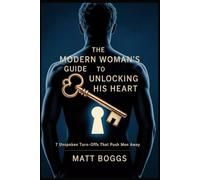 The Modern Woman's Guide to Unlocking His Heart: 7 Unspoken Turn-Offs That Push Men Away