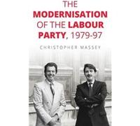 The Modernisation of the Labour Party 197997 by Christopher Lecturer in Politics and History Massey Christopher Lecturer in Politics and History Massey (Auteur)