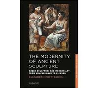 The Modernity Of Ancient Sculpture: Greek Sculpture And Modern Art From Winckelmann To Picasso (New Directions In Classics Series) (Paperback) Elizabeth Prettejohn, (Auteur)