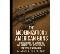 The Modernization of American Guns: The History of the Gunsmiths and Weapons that Revolutionized the Country’s Firearms