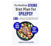 The Modified Atkins Diet Plan for Epilepsy: 100+ Delicious Low-Carb, High-Fat Recipes to Help Manage Seizures and Support Brain Health