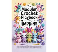 The Modular Crochet Playbook for Impkins: Create and Customize Thousands of Whimsical Crochet Characters-From Bodies and Limbs to Wings, Horns, and Magical Accessories
