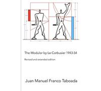The Modulor by Le Corbusier 1943-54. Revised and extended edition.