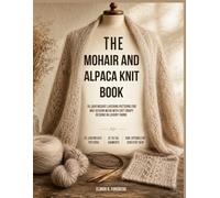 The Mohair And Alpaca Knit Book: 35 Lightweight Layering Patterns for Mid-Season Wear with Soft Drapy Designs in Luxury Yarns