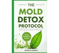 THE MOLD DETOX PROTOCOL: A Step-by-Step Recovery Guide to Healing from Mold Toxicity, Mycotoxin Exposure, and Chronic Illness Naturally