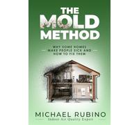 The Mold Method: Why Some Homes Make People Sick and How to Fix Them
