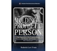 The Molding of the Prophetic Person: The Preparation of the Prophetic Person for Ministry and Service