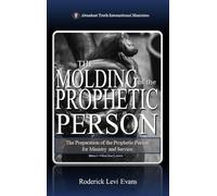 The Molding of the Prophetic Person: The Preparation of the Prophetic Person for Ministry and Service