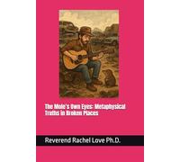 The Mole’s Own Eyes: Metaphysical Truths in Broken Places