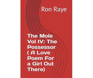 The Mole Vol IV: The Possessor ( A Love Poem For a Girl Out There)