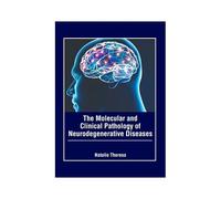 The Molecular And Clinical Pathology Of Neurodegenerative Diseases