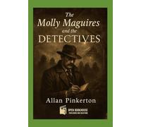 The Molly Maguires and the Detectives: A True Crime Account of Labor, Power, and Injustice - Annotated & Illustrated Edition