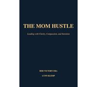 The Mom Hustle: Leading with Clarity, Compassion, and Intention
