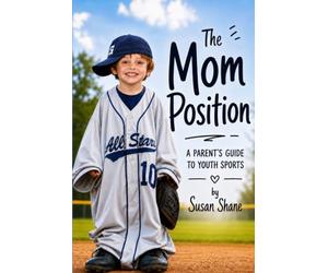 The Mom Position: A Parent's Guide to Youth Sports